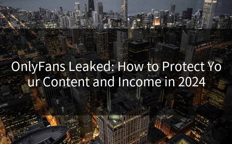 OnlyFans Leaked: How to Protect Your Content and Income in 2024  第1张