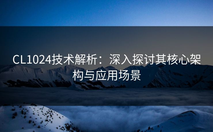 CL1024技术解析：深入探讨其核心架构与应用场景